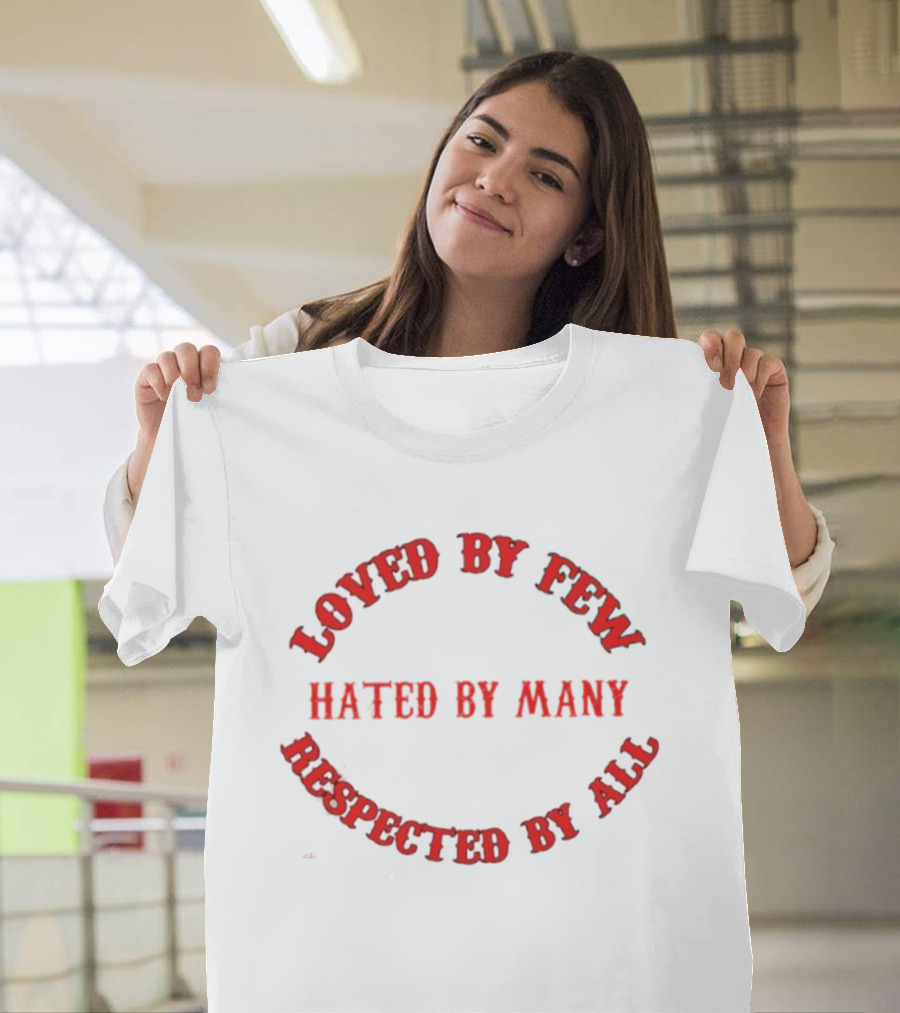 Loved By Few Hated By Many Respected By All Bold Red T-Shirt