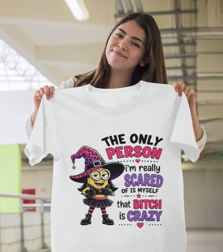 Minion Witch The Only Person I'm Really Scared Of Is Myself That Bitch Is Crazy T-Shirt