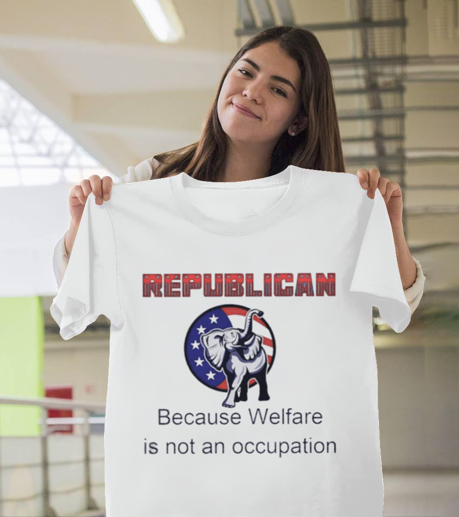 Republican Elephant Because Welfare Is Not An Occupation Conservative T-Shirt