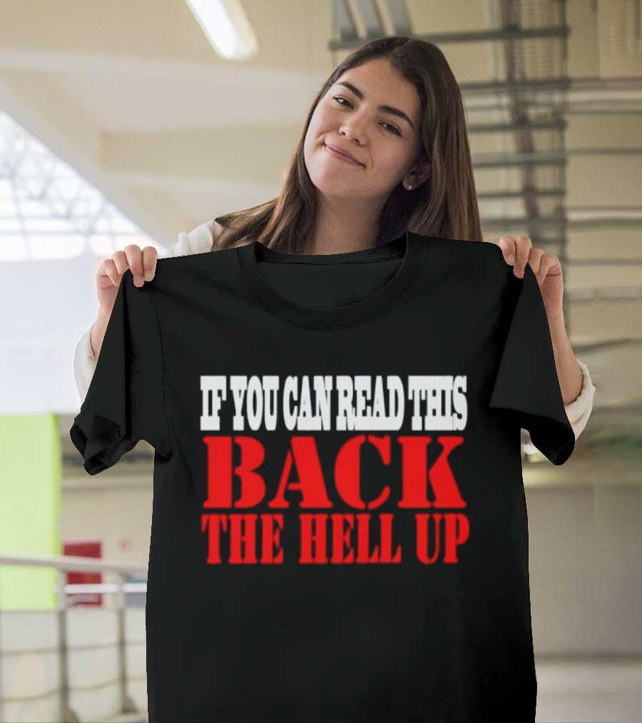 If You Can Read This Back The Hell Up T-Shirt