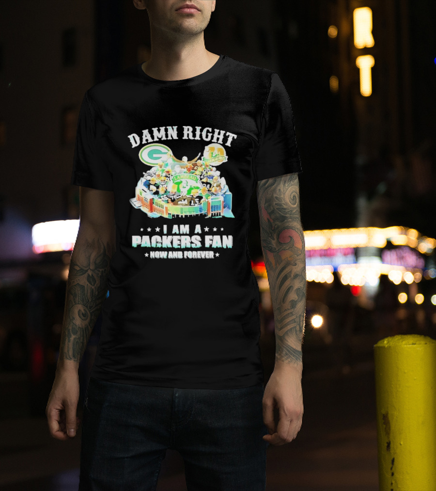 Damn Right Green Bay Packers Fan Lambeau Stadium Now And Forever T-Shirt