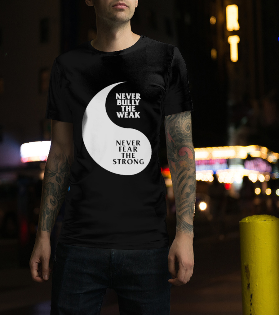 Never Bully The Weak Never Fear The Strong Yin Yang T-Shirt