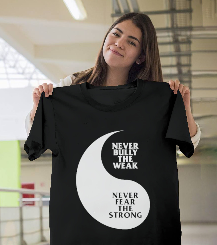 Never Bully The Weak Never Fear The Strong Yin Yang T-Shirt