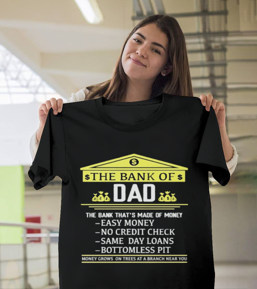 Bank Of Dad Easy Money No Credit Check Same Day Loans Bottomless Pit Money Grows On Trees T-Shirt