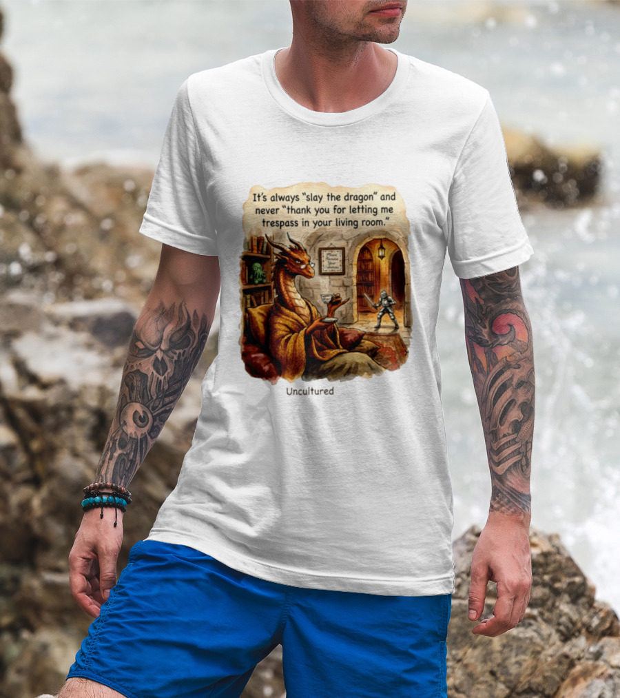 It's Always Slay The Dragon And Never Thank You For Letting Me Trespass In Your Living Room T-Shirt