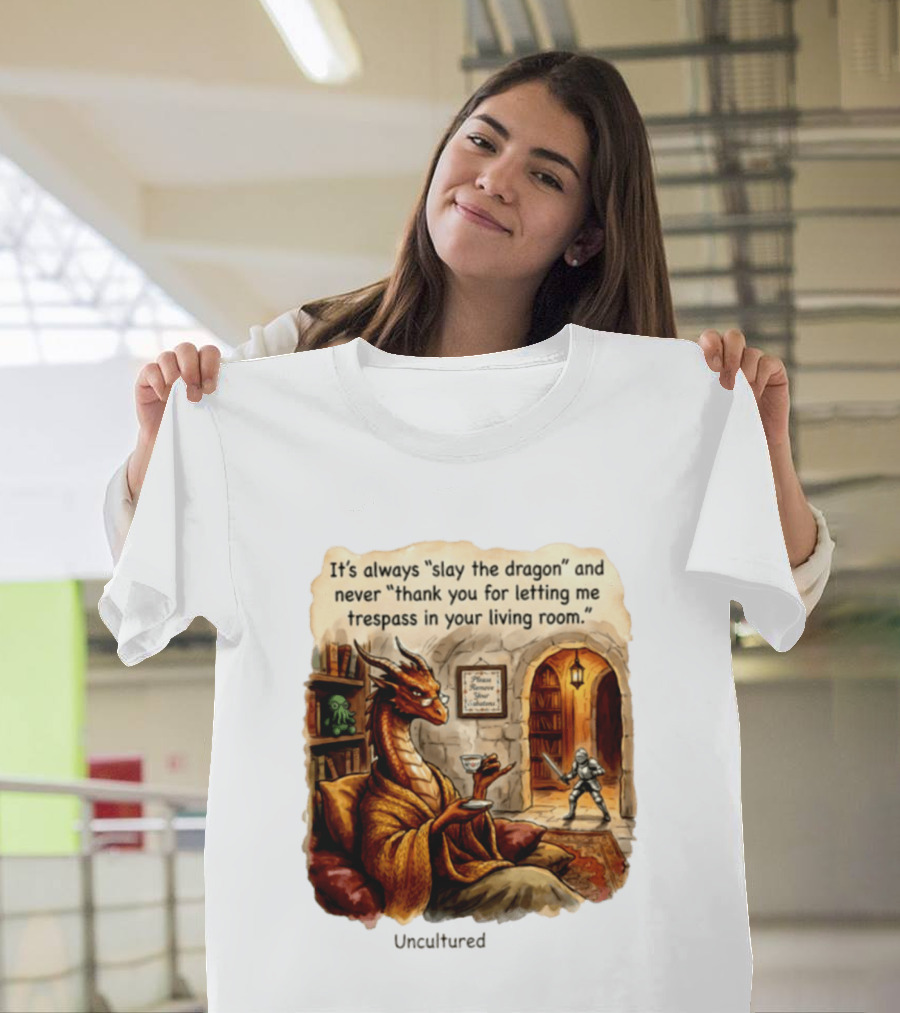It's Always Slay The Dragon And Never Thank You For Letting Me Trespass In Your Living Room T-Shirt