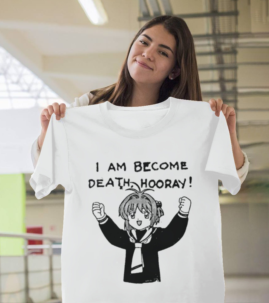 I Am Become Death Hooray Sakura Kinomoto Anime T-Shirt
