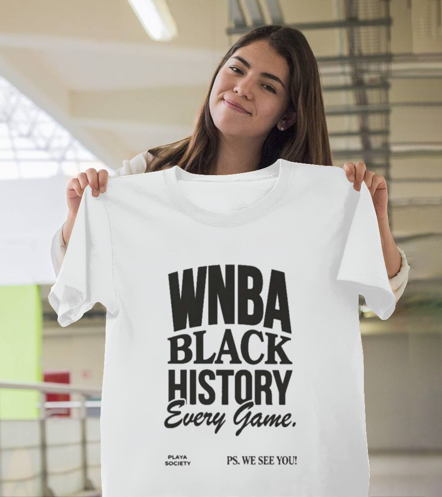 WNBA Black History Every Game Playa Society PS We See You T-Shirt