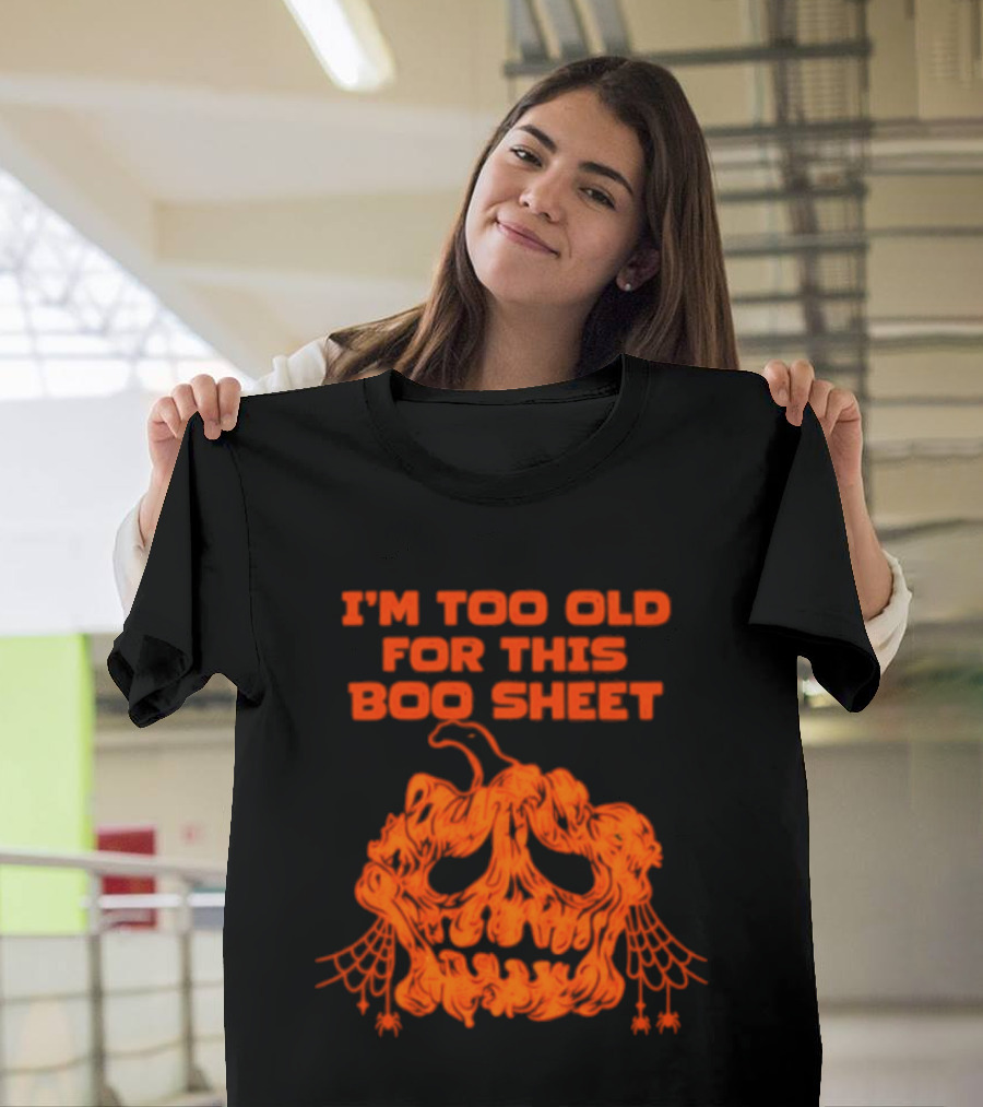I'm Too Old For This Boo Sheet Pumpkin Halloween Ghost T-Shirt