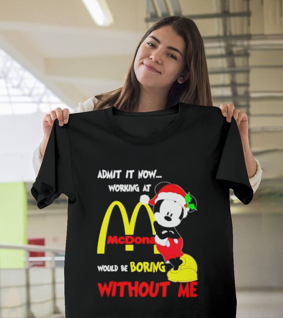 Admit It Now Working At McDonald's Would Be Boring Without Me Mickey Mouse Christmas 2026 T-Shirt