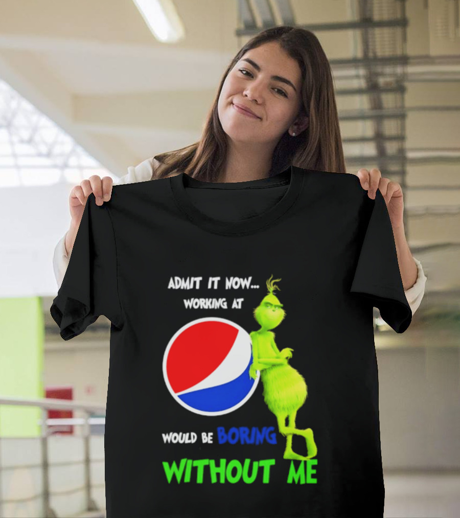 Pepsi Grinch Admit It Now Working At Would Be Boring Without Me Christmas 2026 T-Shirt