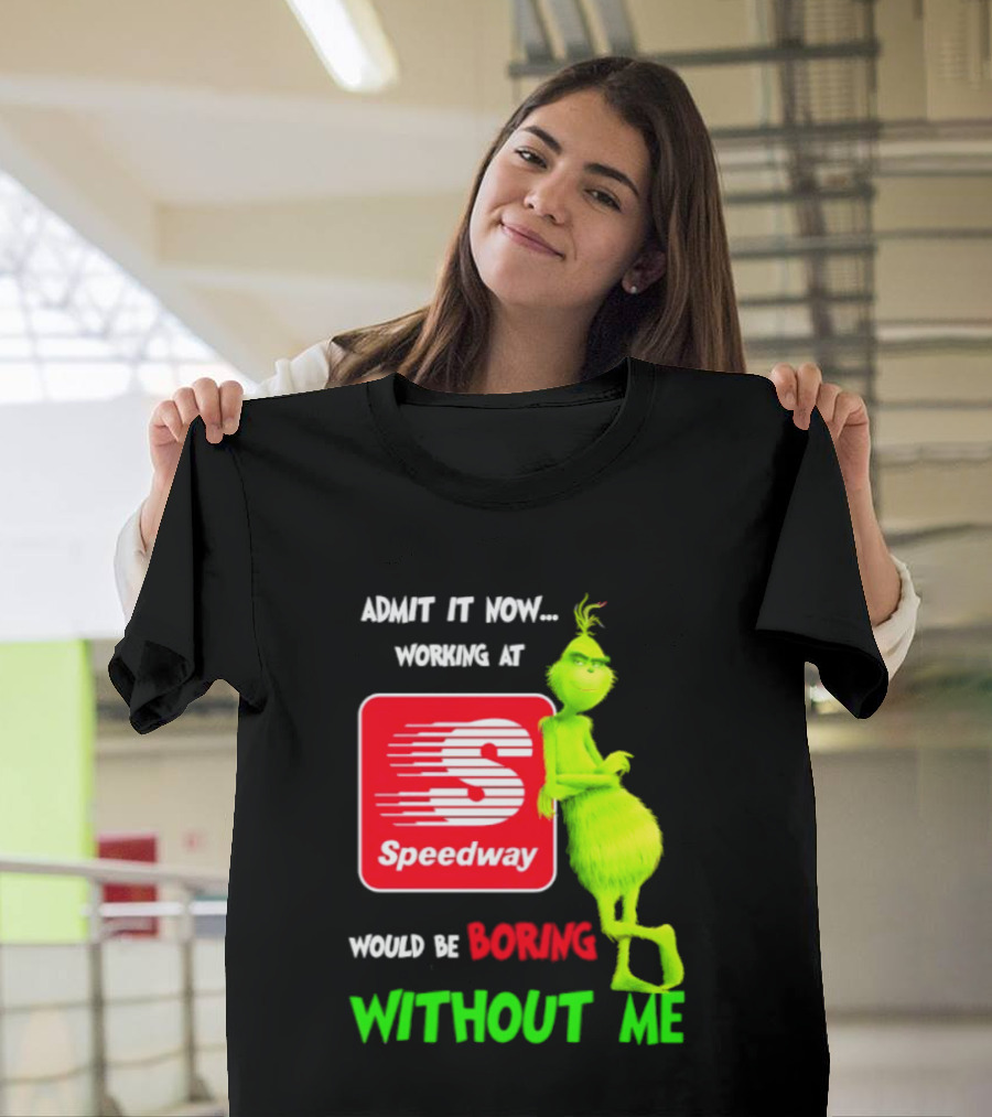 Admit It Now Speedway Grinch Christmas 2026 Working At Would Be Boring Without Me T-Shirt
