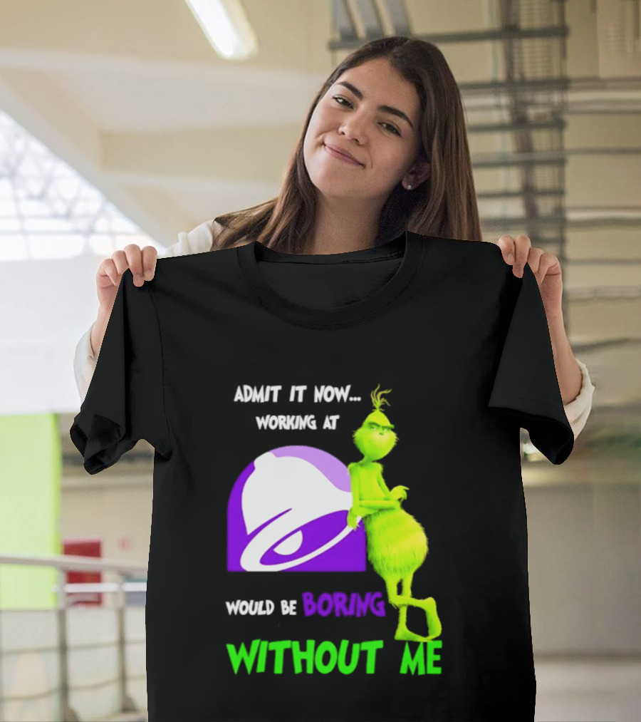Taco Bell Grinch Admit It Now Working At Would Be Boring Without Me Christmas 2026 T-Shirt