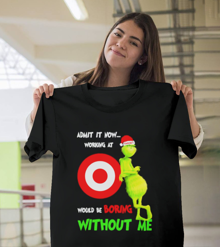 Target Corp X Grinch Christmas 2026 Admit It Now Working At Would Be Boring Without Me T-Shirt