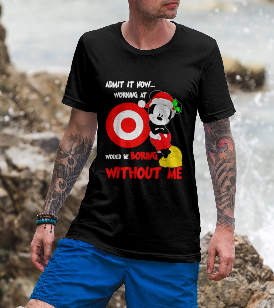 Admit It Now Working At Target Corp Mickey Mouse Christmas Would Be Boring Without Me 2026 T-Shirt