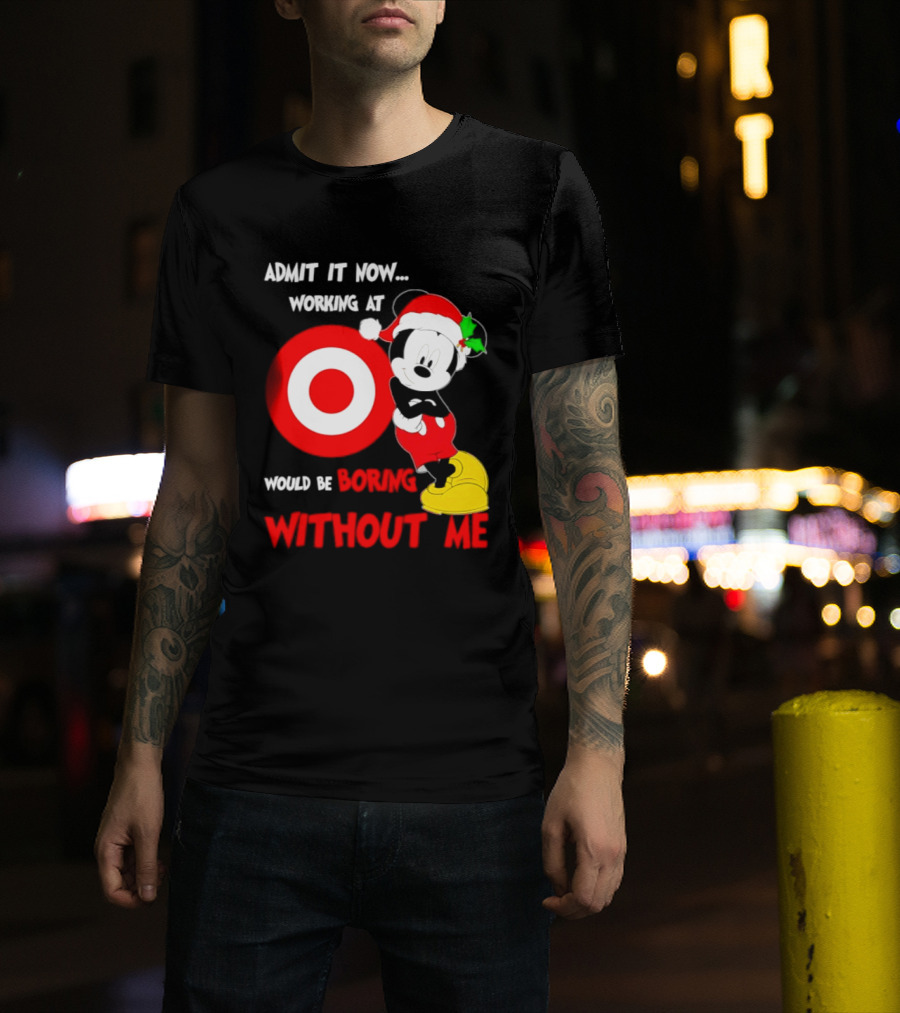 Admit It Now Working At Target Corp Mickey Mouse Christmas Would Be Boring Without Me 2026 T-Shirt