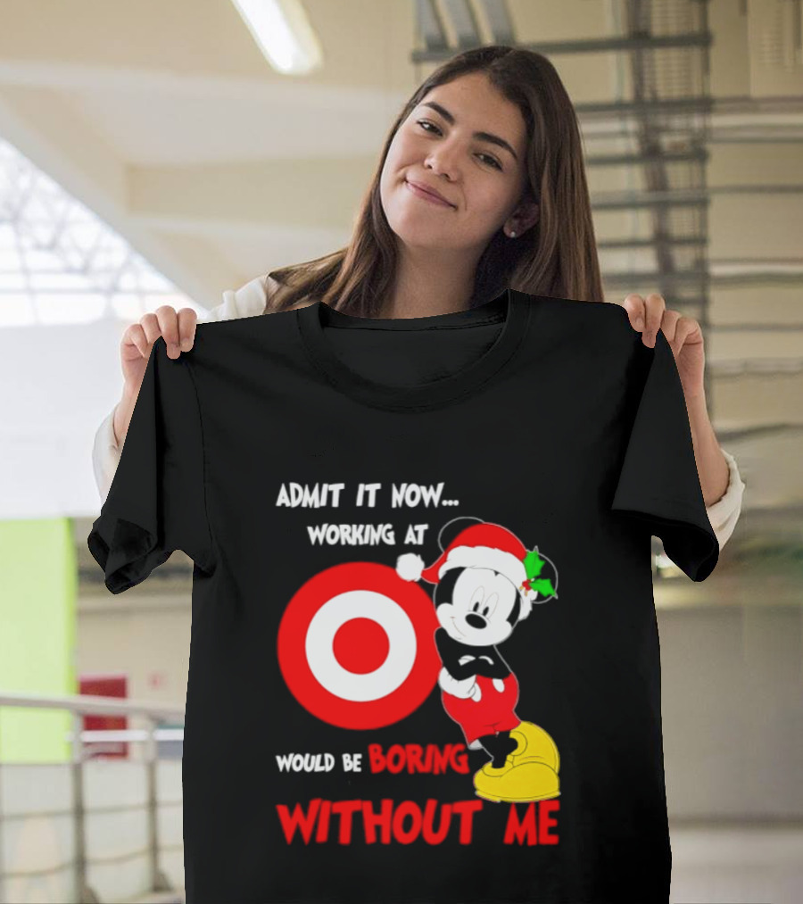 Admit It Now Working At Target Corp Mickey Mouse Christmas Would Be Boring Without Me 2026 T-Shirt