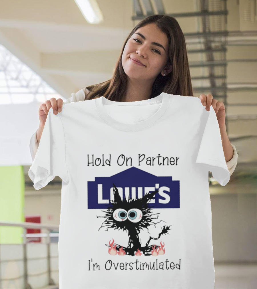 Lowe's Hold On Partner Cat I'm Overstimulated 2026 T-Shirt