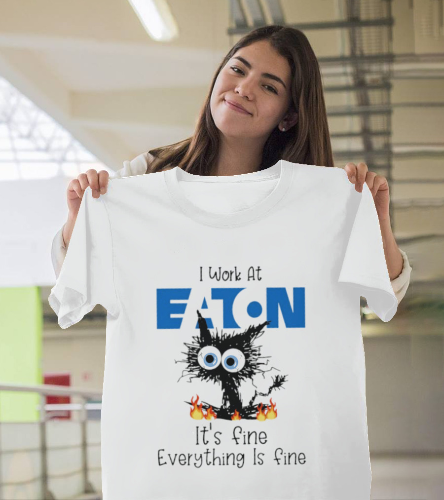 I Work At Eaton Corporation Cat It's Fine Everything Is Fine 2026 T-Shirt