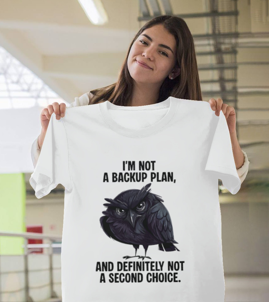 I'm Not A Backup Plan Crow Definitely Not A Second Choice T-Shirt