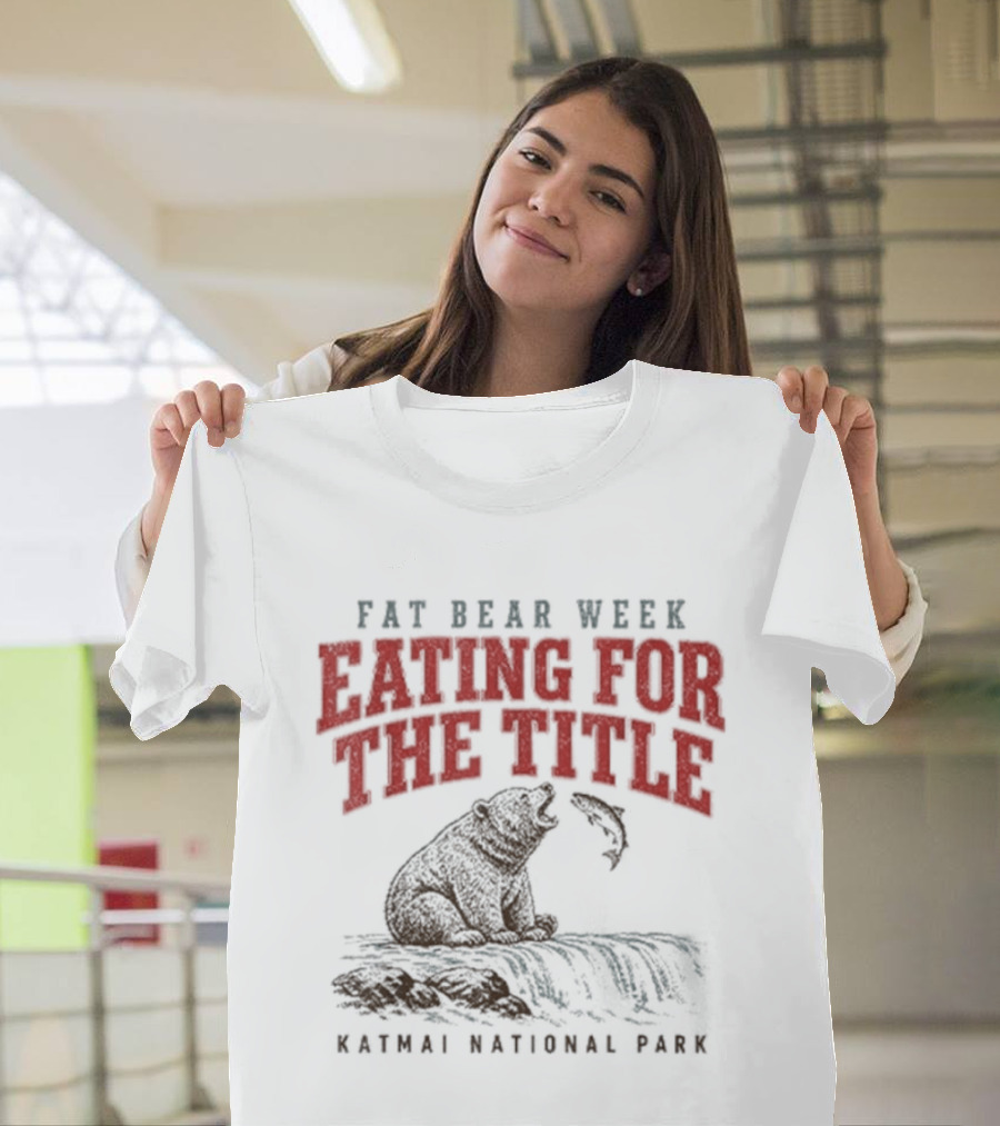 Fat Bear Week Eating For The Title Katmai National Park Bear T-Shirt