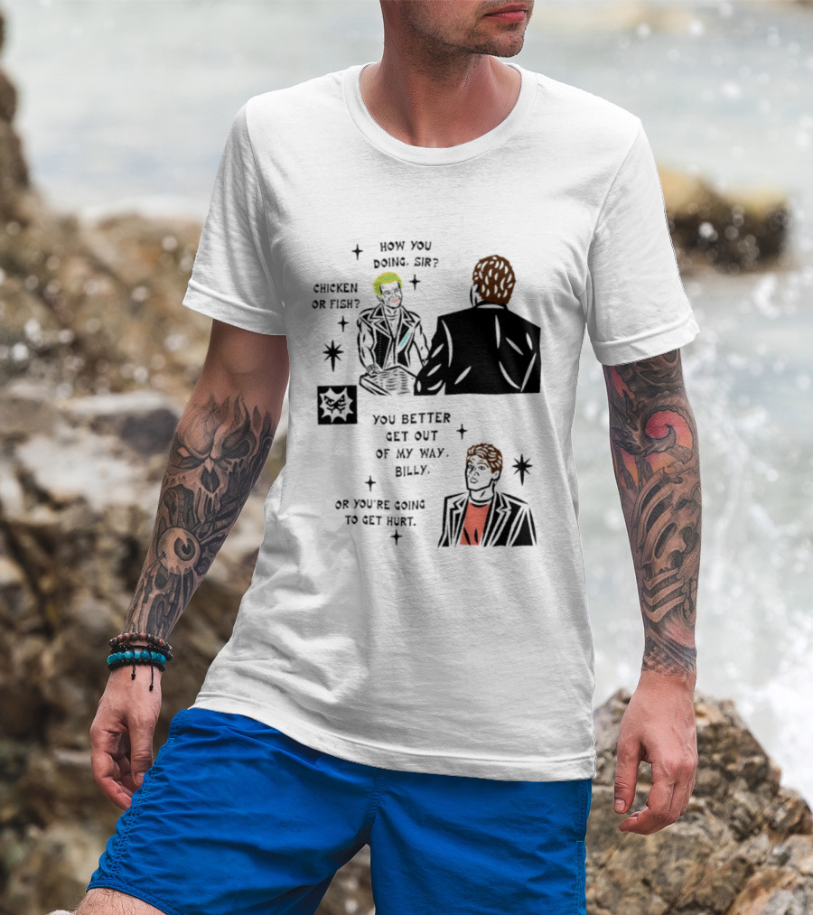 How You Doing Sir Chicken Or Fish You Better Get Out Of My Way Billy Or You're Going To Get Hurt T-Shirt