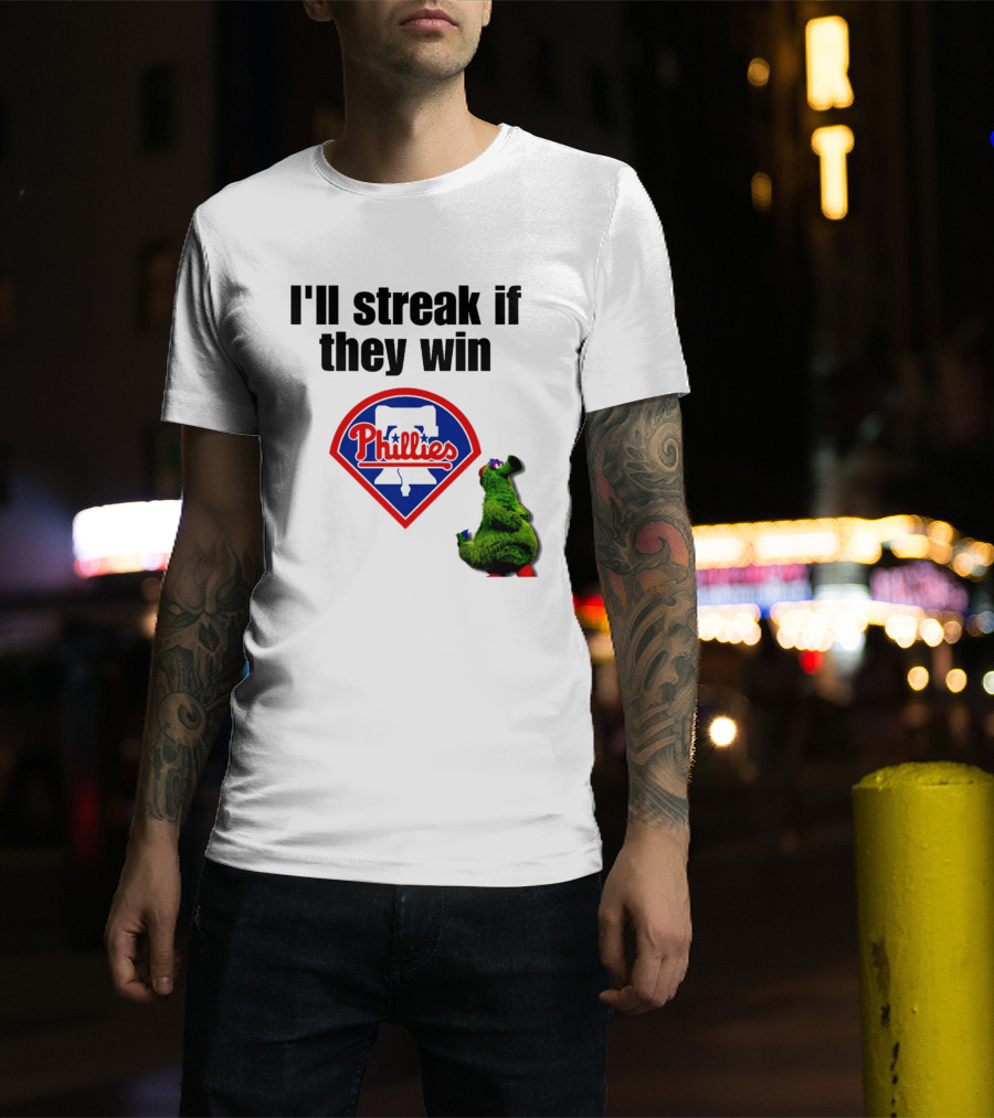 I'll Streak If They Win Phillies Fanatic Philadelphia Phillies T-Shirt