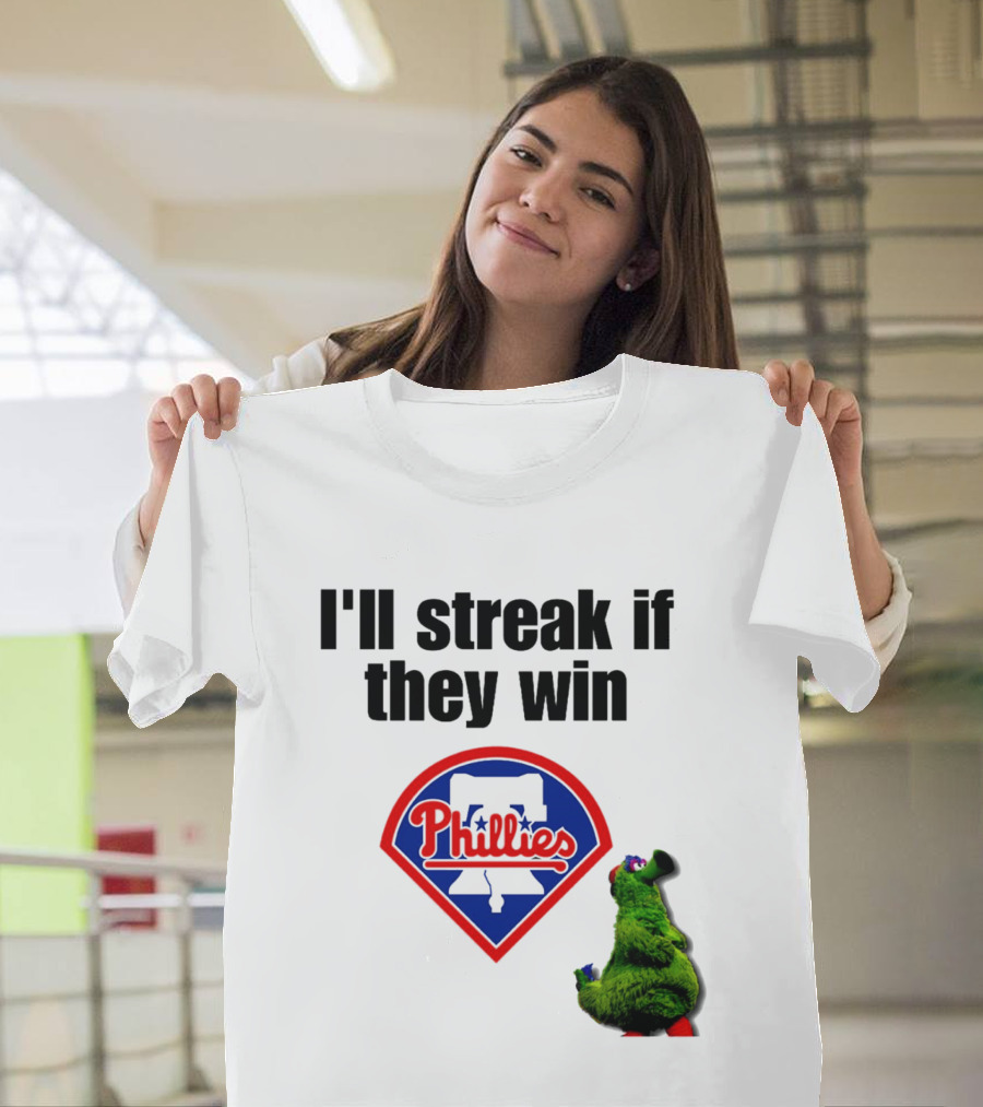I'll Streak If They Win Phillies Fanatic Philadelphia Phillies T-Shirt