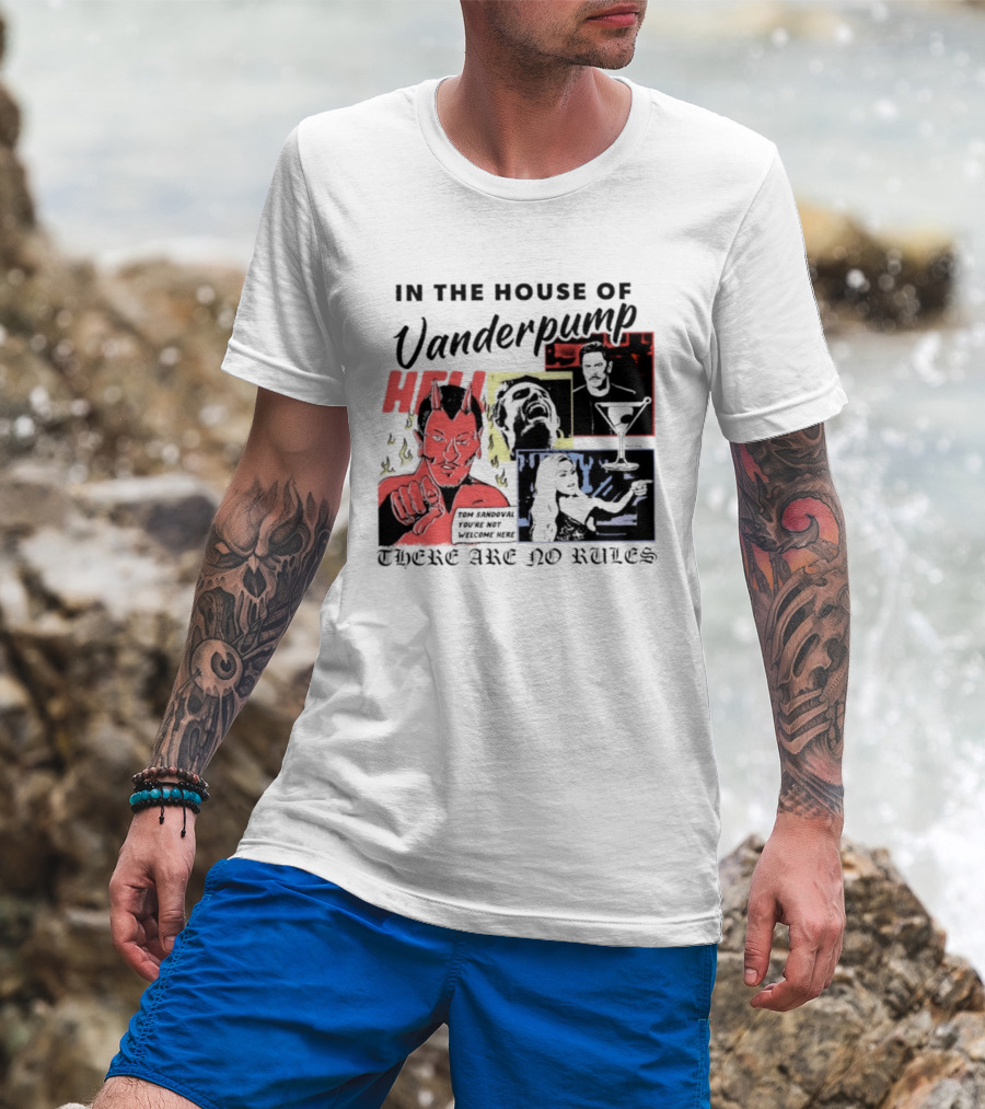 In The House Of Vanderpump Hell Tom Sandoval You Are Not Welcome Here There Are No Rules T-Shirt