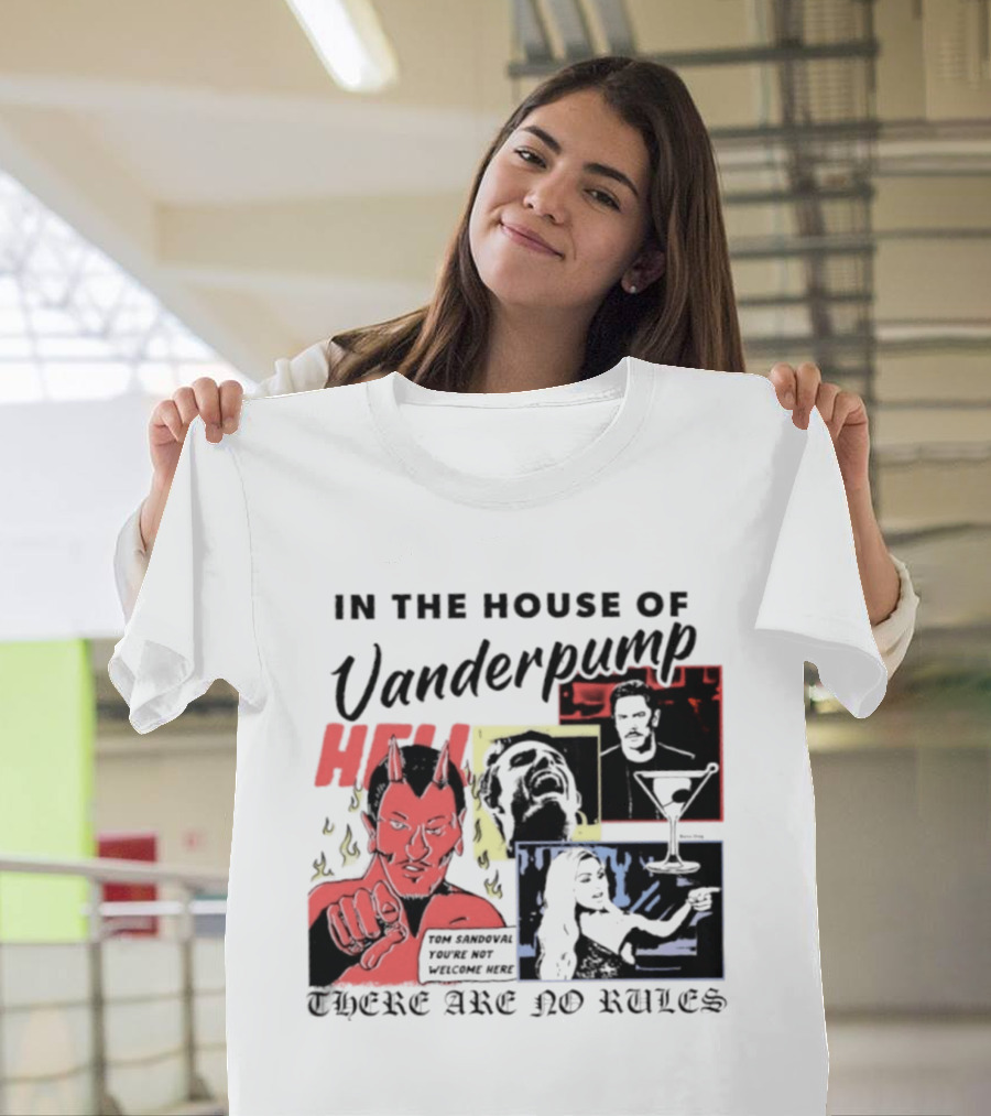 In The House Of Vanderpump Hell Tom Sandoval You Are Not Welcome Here There Are No Rules T-Shirt