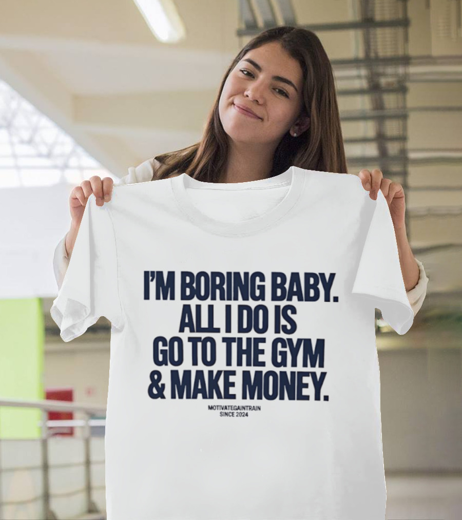 I'm Boring Baby All I Do Is Go To The Gym And Make Money Since 2034 T-Shirt