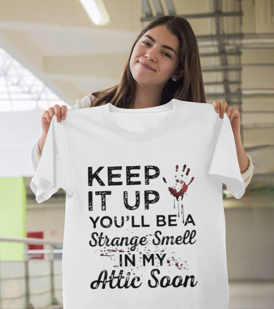 Keep It Up You'll Be A Strange Smell In My Attic Soon Handprint Blood Splatter T-Shirt