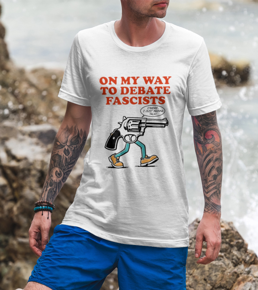 On My Way To Debate Fascists C'mere I Just Wanna Talk Pistol Walking T-Shirt