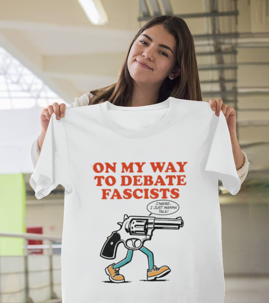 On My Way To Debate Fascists C'mere I Just Wanna Talk Pistol Walking T-Shirt