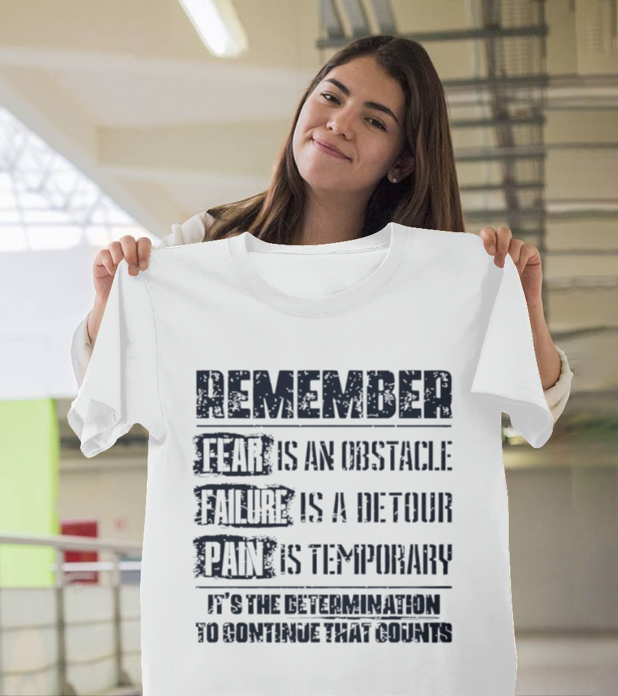 Remember Fear Is An Obstacle Failure Is A Detour Pain Is Temporary Determination To Continue That Counts T-Shirt