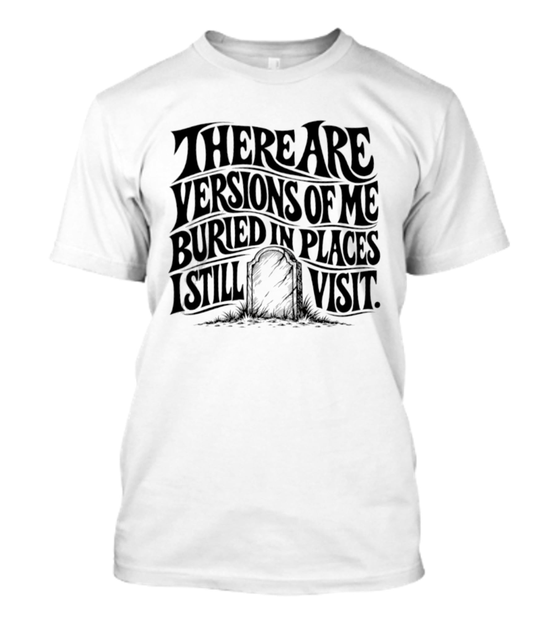 There Are Versions Of Me Buried In Places I Still Visit Grave Tombstone T-Shirt