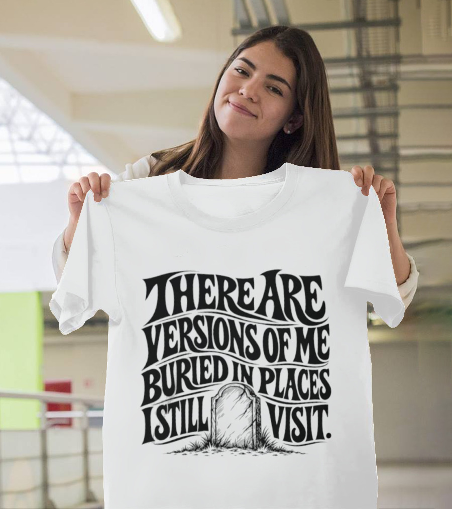 There Are Versions Of Me Buried In Places I Still Visit Grave Tombstone T-Shirt
