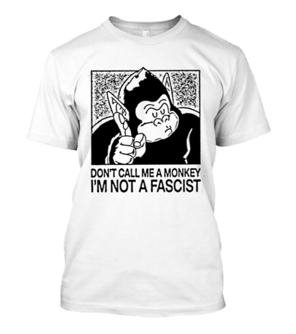 Don't Call Me A Monkey I'm Not A Fascist Cartoon Character With Gorilla T-Shirt