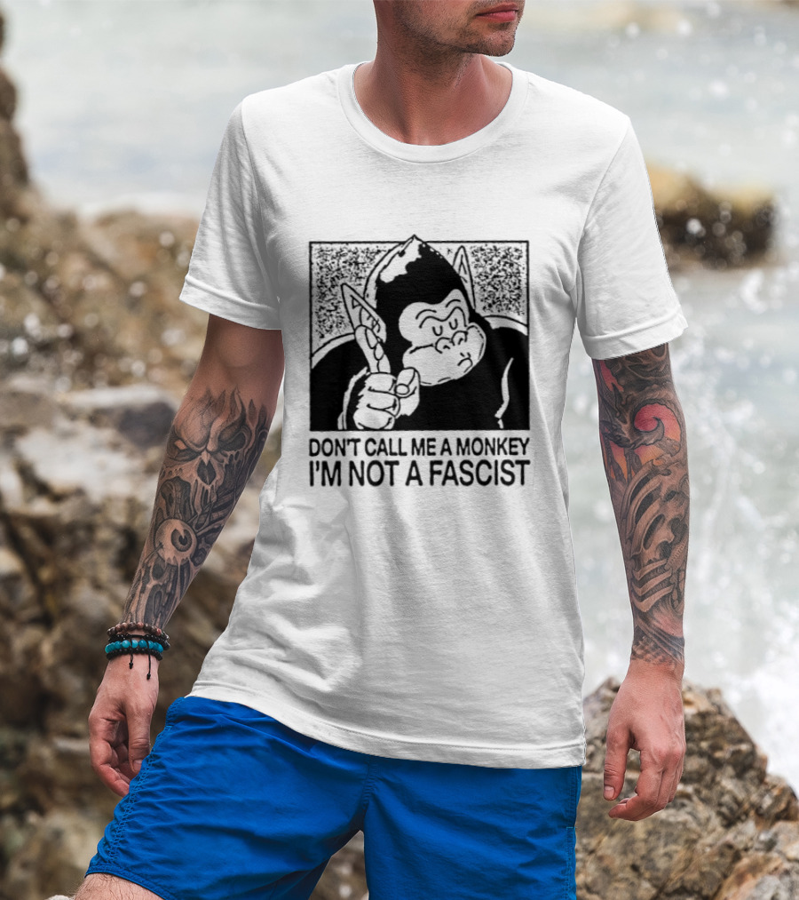 Don't Call Me A Monkey I'm Not A Fascist Cartoon Character With Gorilla T-Shirt
