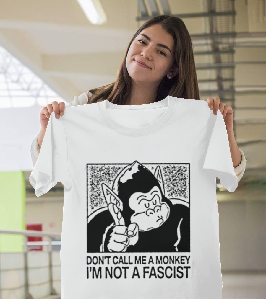Don't Call Me A Monkey I'm Not A Fascist Cartoon Character With Gorilla T-Shirt