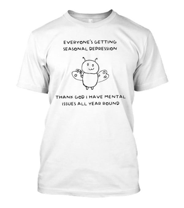 Everyone's Getting Seasonal Depression Thank God I Have Mental Issues All Year Round Butterfly Drawing T-Shirt