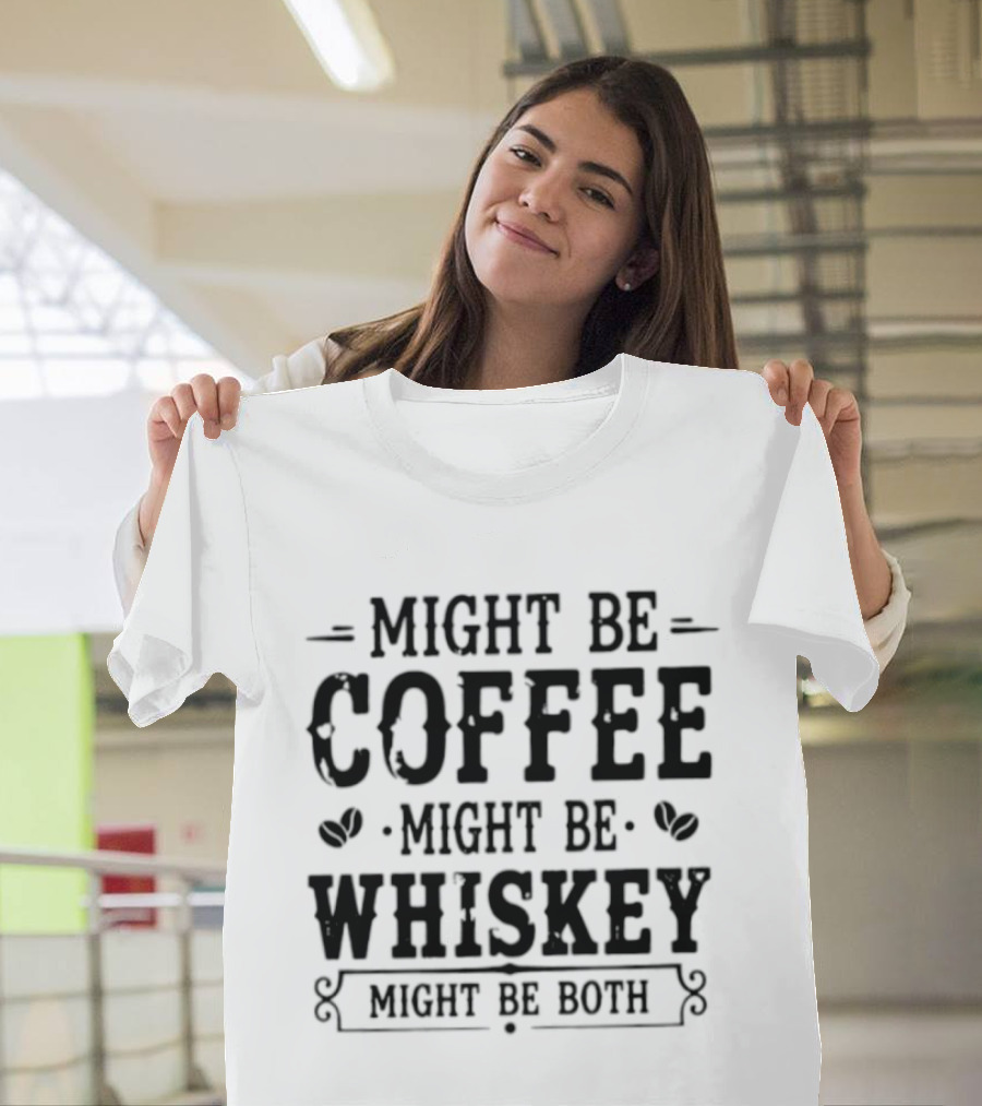 Might Be Coffee Might Be Whiskey Might Be Both T-Shirt
