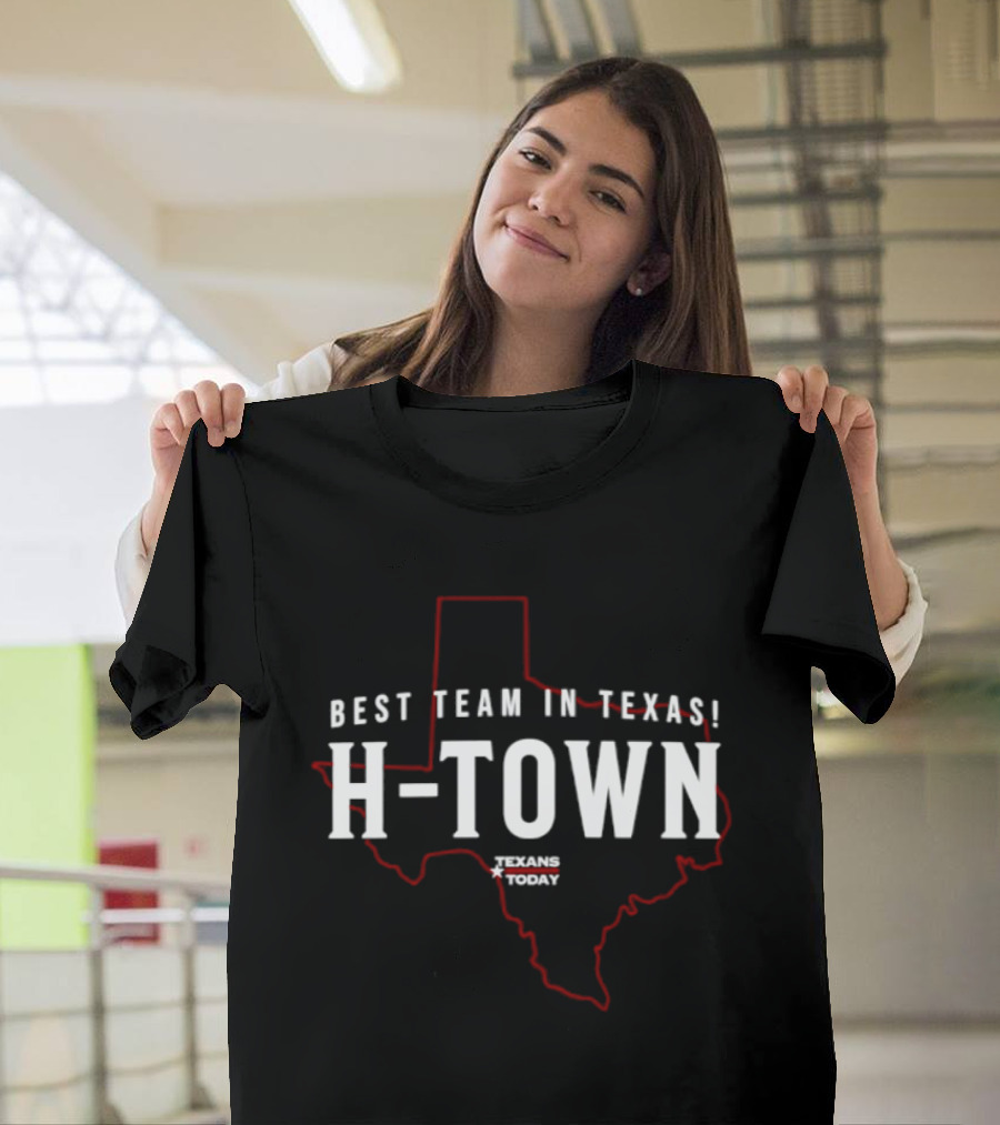 Best Team In Texas H Town Texans Today T-Shirt