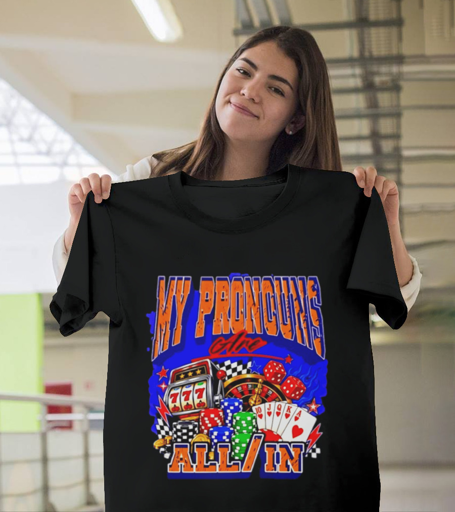 My Pronouns Are All In Poker Casino Slots Roulette Dice Cards Gaming T-Shirt