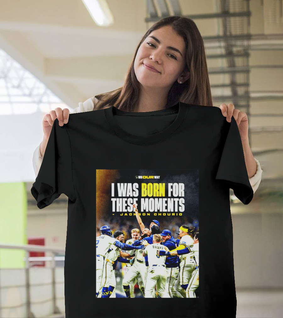 Jackson Chourio Milwaukee Brewers I Was Born For These Moments WI Our Way T-Shirt