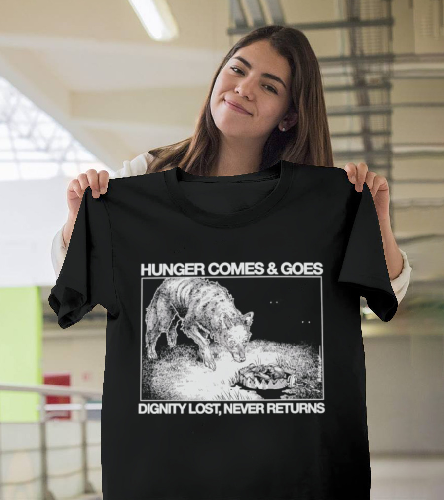 Hunger Comes And Goes Wolf Dignity Lost Never Returns T-Shirt