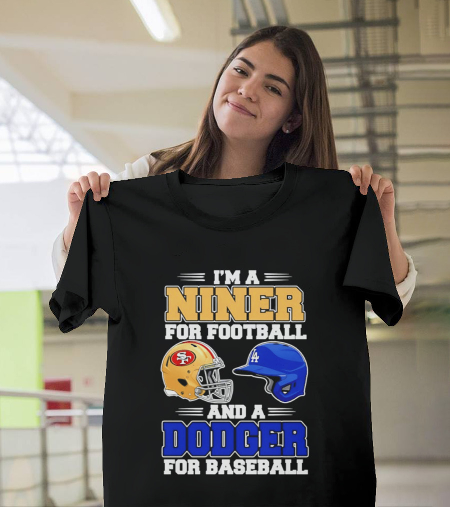 I'm A Niner For Football And A Dodger For Baseball San Francisco And Los Angeles Fan Gear T-Shirt