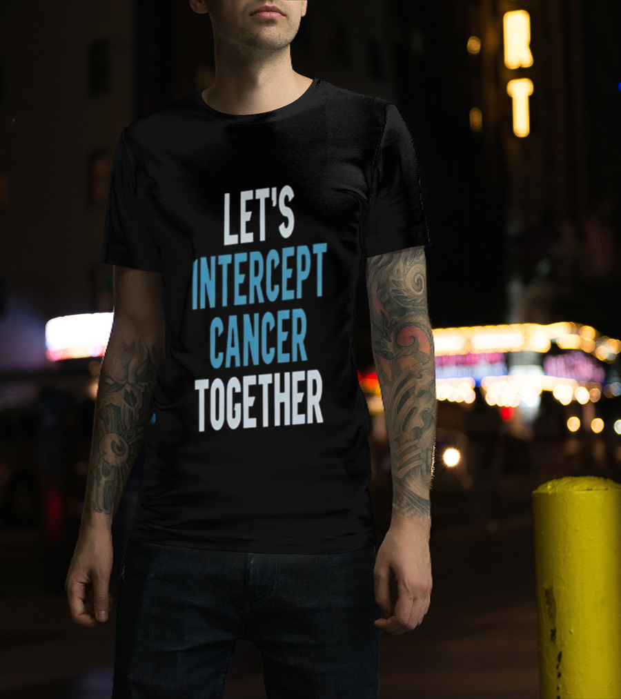 Let's Intercept Cancer Together T-Shirt
