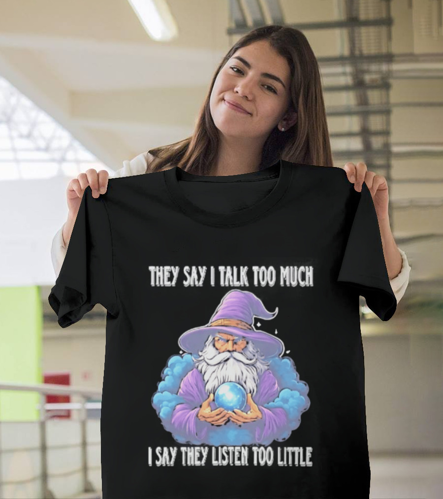 Wizard They Say I Talk Too Much I Say They Listen Too Little Mystic Orb T-Shirt