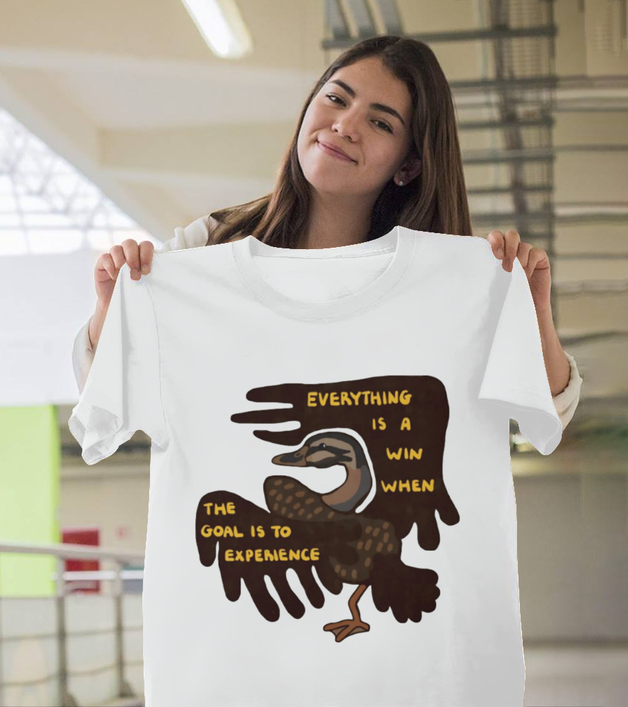 Everything Is A Win When The Goal Is To Experience Duck T-Shirt
